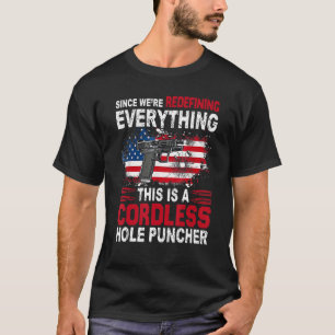 This Is A Cordless Hole Puncher We're Redefining U T-Shirt