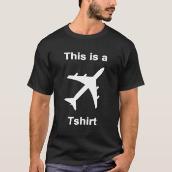 This Is A Plane T-shirt by LaughingShirts at Zazzle