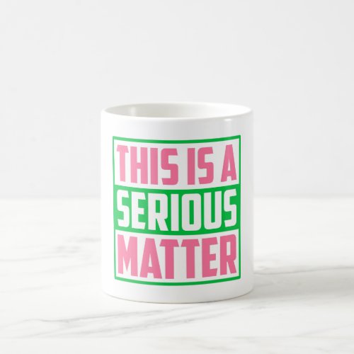 This is a Serious Matter AKA Sorority Coffee Mug