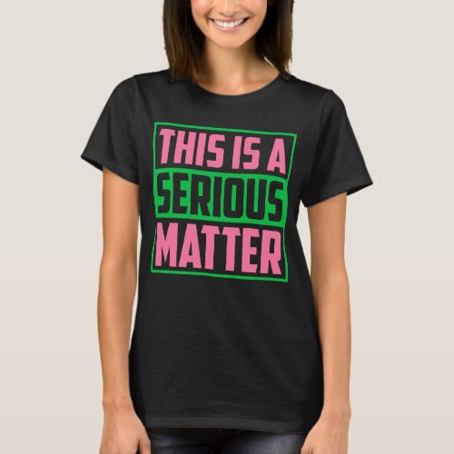 This is a Serious Matter AKA Sorority T_Shirt