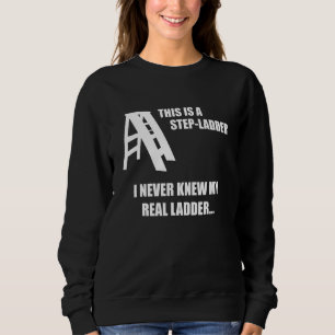 This Is a StepLadder Funny Dad Joke Gag about Step Sweatshirt