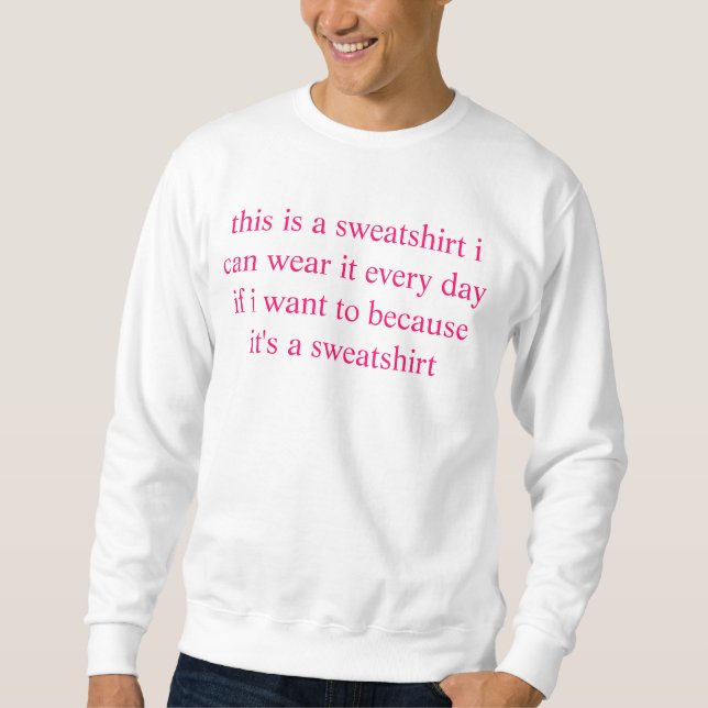 this is a sweatshirt i can wear it everyday if i w (Front)