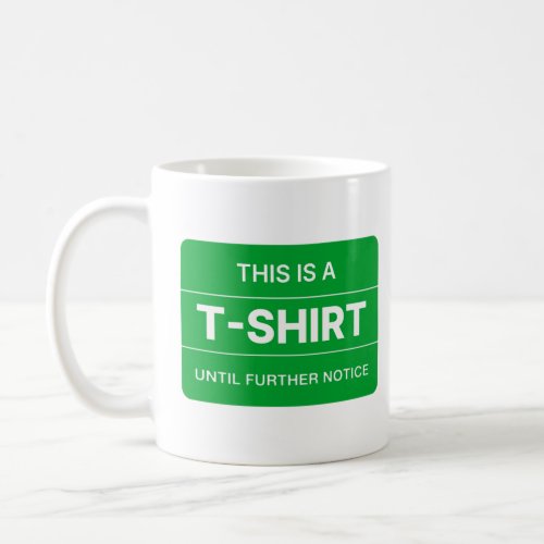 This is a T_shirt until further notice Coffee Mug