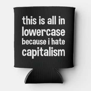 this is all in lowercase because i hate capitalism can cooler