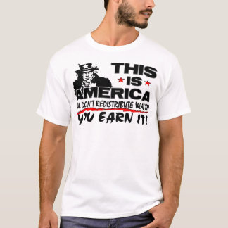 This Is America: We Don't Redistribute Wealth! T-Shirt