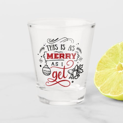 This is as Merry as I Get  Christmas Holiday Fun Shot Glass