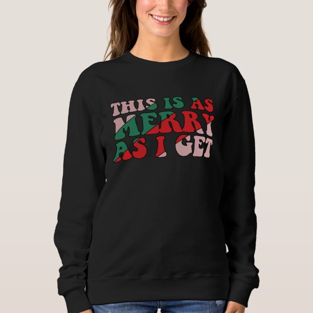 This Is As Merry As I Get Xmas Quotes Holiday Chri Sweatshirt (Front)