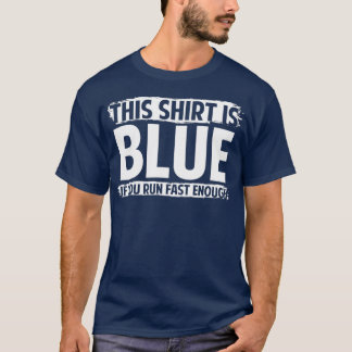 This is blue if you run fast enough T-Shirt