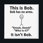 This is Bob Magnet<br><div class="desc">For the sarcasm lover in all of us. Check out this witty “This is Bob. Bob Has No Arms. Knock Knock. Who is it? It’s Not Bob.” design on apparel and gifts.</div>