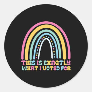 This Is Exactly What I Voted For Political Stateme Classic Round Sticker