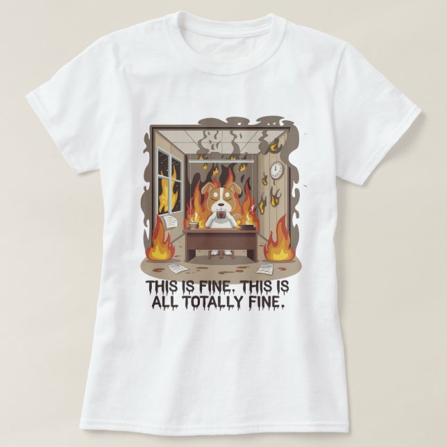 This is fine. This is all totally fine T-Shirt  (Design Front)