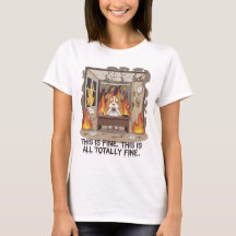 This is fine. This is all totally fine T-Shirt 