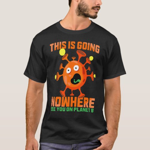 This Is Going Nowhere See You On Planet B Save Pla T_Shirt