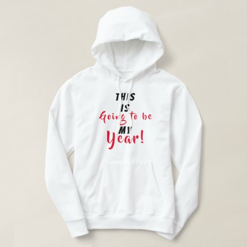 This is going to be my year hoodie