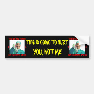 THIS IS GOING TO HURT, YOU NOT ME. BUMPER STICKER