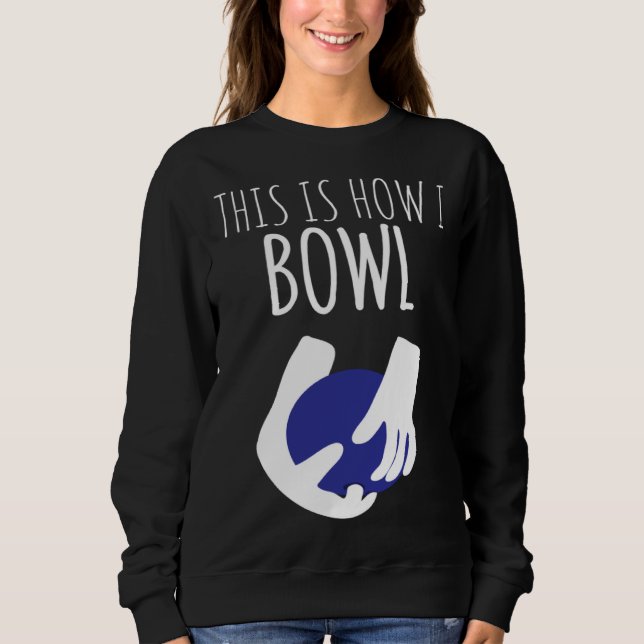 This Is How I Bowl Two Handed Bowling Sweatshirt (Front)