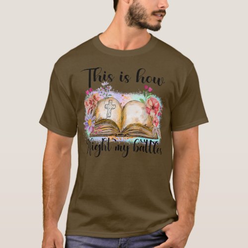 This is how I fight my battles Bible Book Floral C T_Shirt