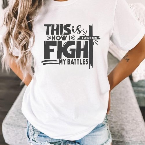 This Is How I Fight My Battles Faith  T_Shirt