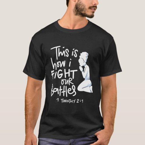This Is How I Fight My Battles Intercessory Prayer T_Shirt