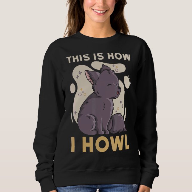 This Is How I Howl Quote For A Wolf Expert Sweatshirt (Front)