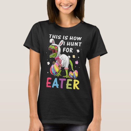 This Is How I Hunt For Easter Dinosaur Easter Eggs T_Shirt