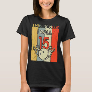 This Is How I Roll 15 Bowling Birthday Party 15th  T-Shirt