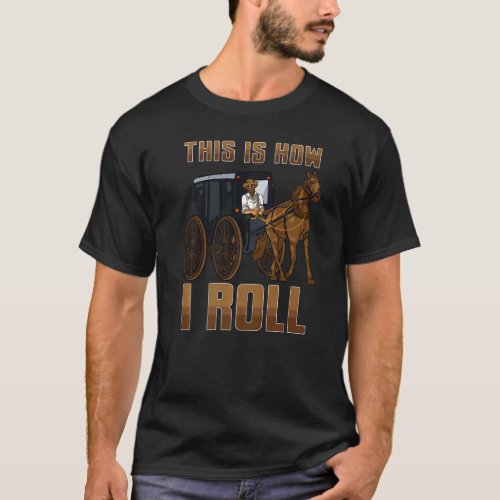 This is How I Roll  Amish Horse  Buggy Fun Amish  T_Shirt