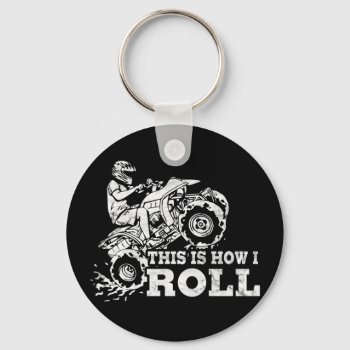 This Is How I Roll - Atv (all Terrain Vehicle) Keychain by MalaysiaGiftsShop at Zazzle