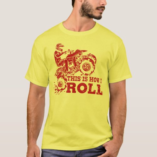 This Is How I Roll _ ATV All Terrain Vehicle T_Shirt