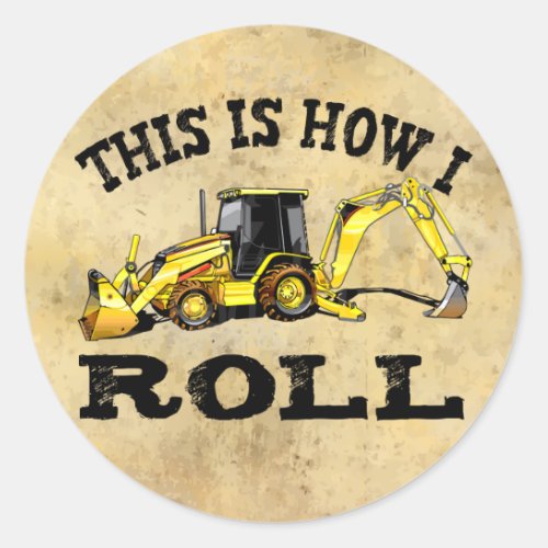 This Is How I Roll _ Backhoe Classic Round Sticker