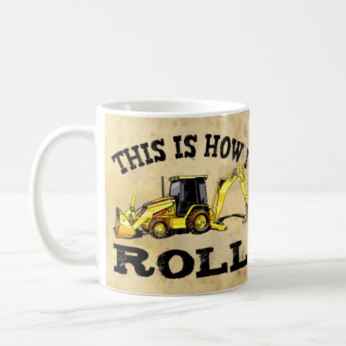 This Is How I Roll _ Backhoe Coffee Mug
