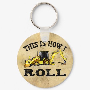 This Is How I Roll - Backhoe Keychain