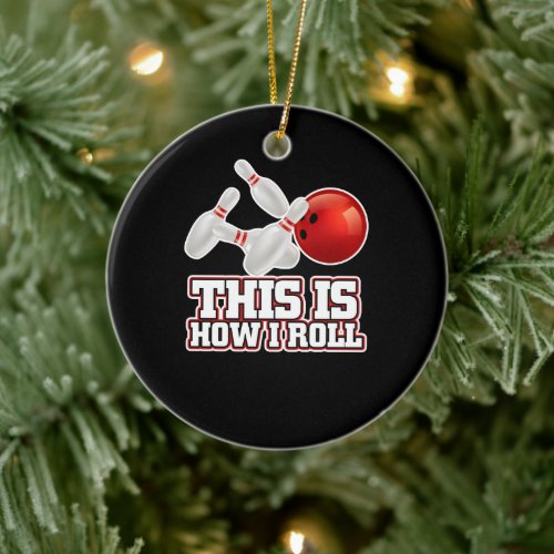 This Is How I Roll Bowling Bowler Funny Gift Ceramic Ornament