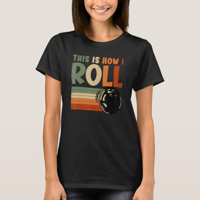 This Is How I Roll  Bowling T-Shirt (Front)