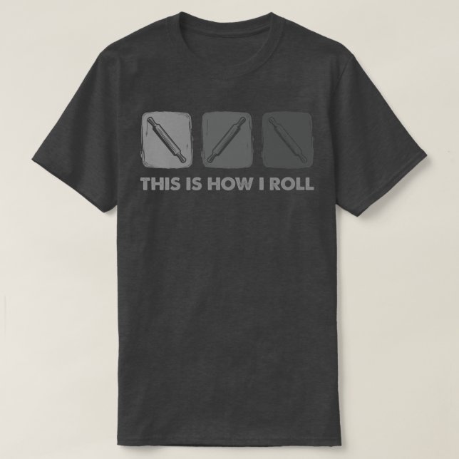This Is How I Roll, Bread Baking   2702 T-Shirt (Design Front)
