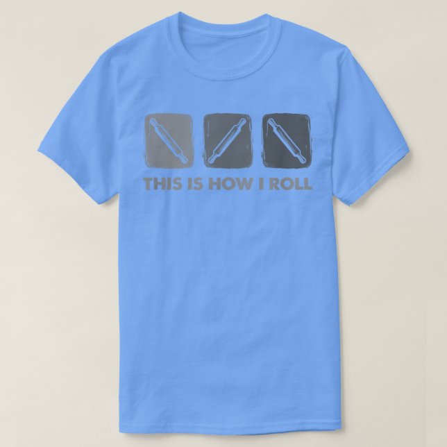 This Is How I Roll, Bread Baking T-Shirt (Design Front)