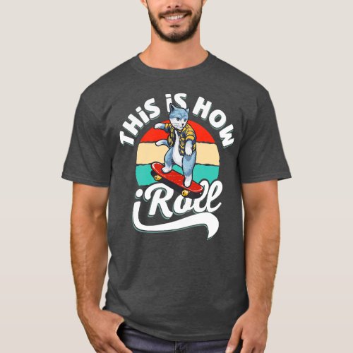 This is how i Roll Cat on skateboard T_Shirt