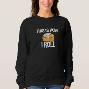 This Is How I Roll Cinnamon Roll Baking 1 Sweatshirt