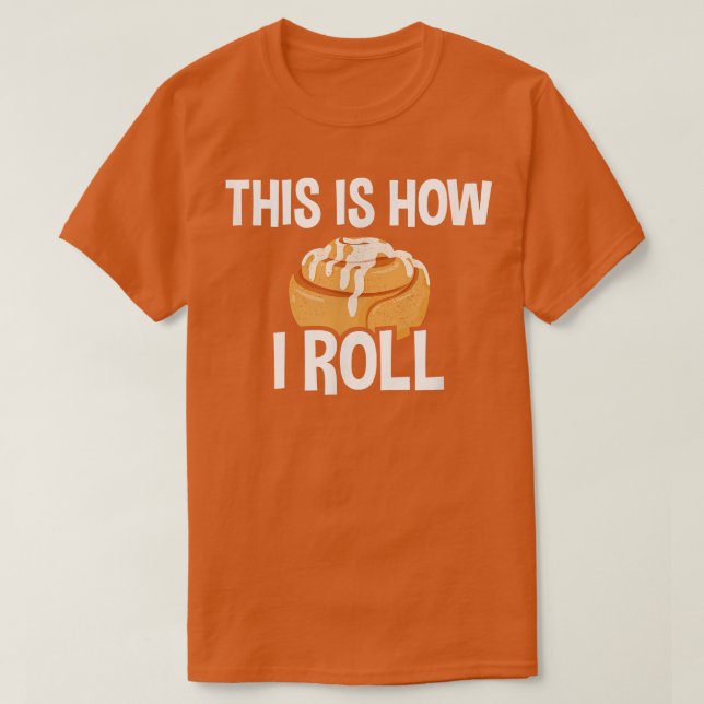 This Is How I Roll, Cinnamon Roll Baking Lover  27 T-Shirt (Design Front)