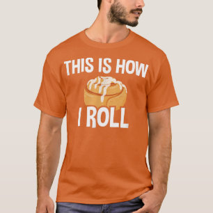 This Is How I Roll, Cinnamon Roll Baking Lover 27 T-Shirt