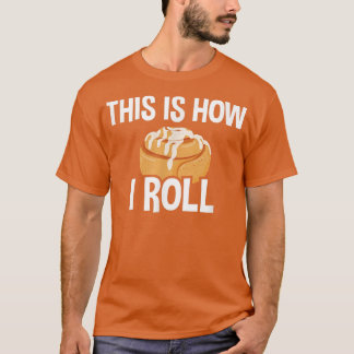 This Is How I Roll, Cinnamon Roll Baking Lover 27 T-Shirt