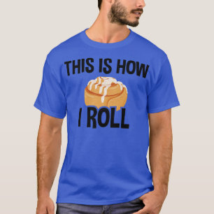 This Is How I Roll, Cinnamon Roll Baking Lover 2 T-Shirt