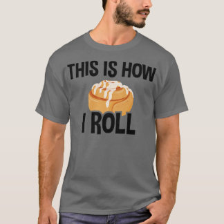 This Is How I Roll, Cinnamon Roll Baking Lover  T-Shirt