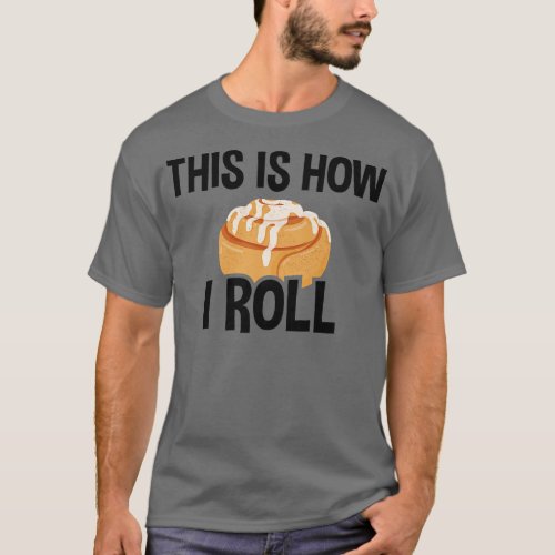 This Is How I Roll Cinnamon Roll Baking Lover  T_Shirt
