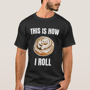 This Is How I Roll Cinnamon Roll T-Shirt