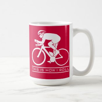 This Is How I Roll - Cycling Mug by Sandpiper_Designs at Zazzle