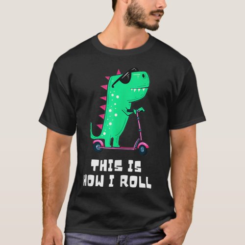 This Is How I Roll Dinosaurs Riding A Scooter  T_Shirt