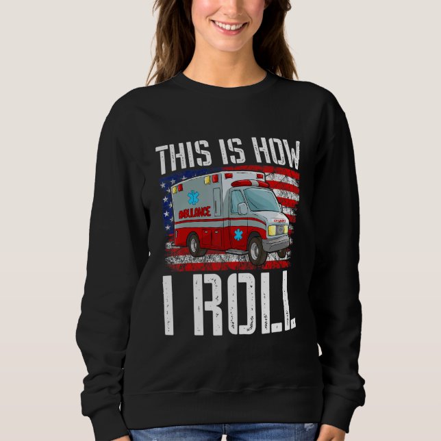 This Is How I Roll EMT Paramedic EMS Ambulance Ame Sweatshirt (Front)