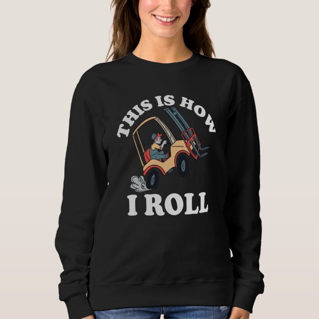 This Is How I Roll Forklift Sweatshirt (Front)