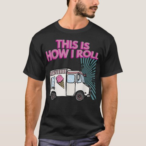 This Is How I Roll Funny Casual Ice Cream Truck Gi T_Shirt